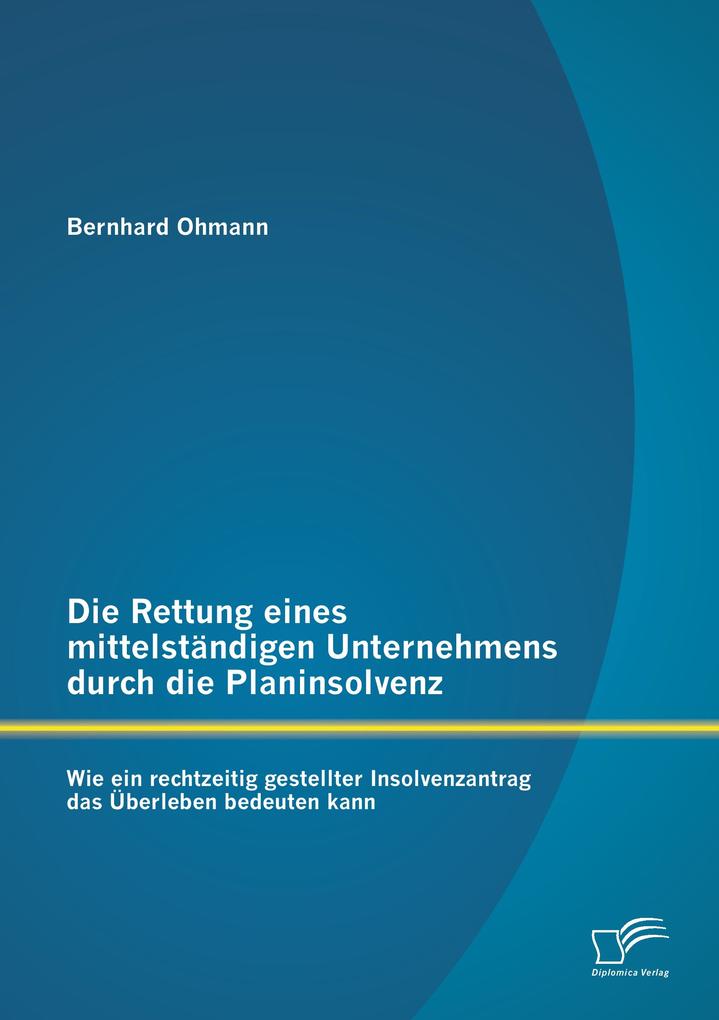 Die Rettung eines mittelständigen Unternehmens durch die Planinsolvenz: Wie ein rechtzeitig gestellter Insolvenzantrag das Überleben bedeuten kann