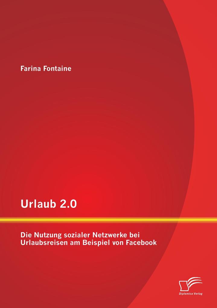 Urlaub 2.0: Die Nutzung sozialer Netzwerke bei Urlaubsreisen am Beispiel von Facebook