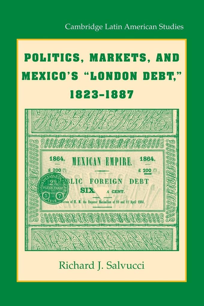 Politics Markets and Mexico‘s ‘London Debt‘ 1823 1887