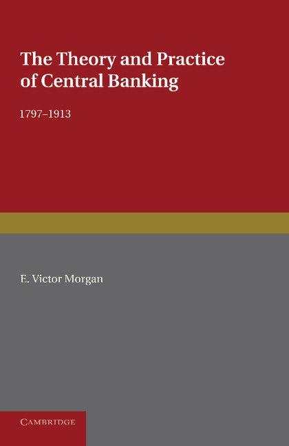 The Theory and Practice of Central Banking 1797 1913
