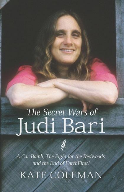 The Secret Wars of Judi Bari: A Car Bomb the Fight for the Redwoods and the End of Earth First
