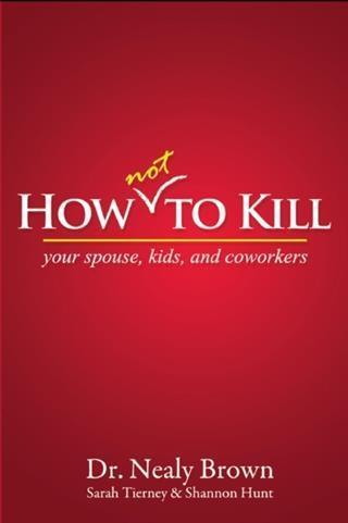 How Not To Kill: Your Spouse Coworkers and Kids