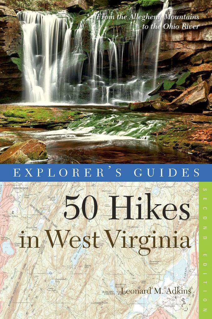 Explorer‘s Guide 50 Hikes in West Virginia: Walks Hikes and Backpacks from the Allegheny Mountains to the Ohio River (Second Edition) (Explorer‘s 50 Hikes)