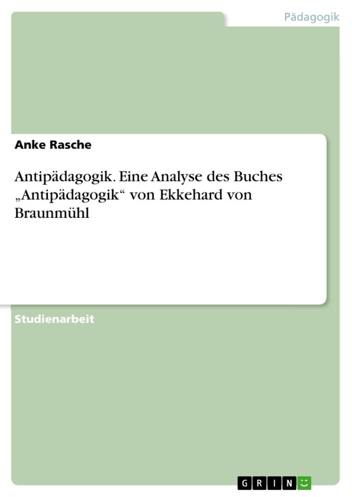 Antipädagogik. Eine Analyse des Buches Antipädagogik von Ekkehard von Braunmühl - Anke Rasche