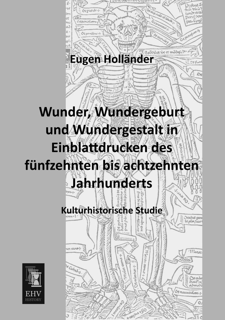 Wunder Wundergeburt und Wundergestalt in Einblattdrucken des fünfzehnten bis achtzehnten Jahrhunderts