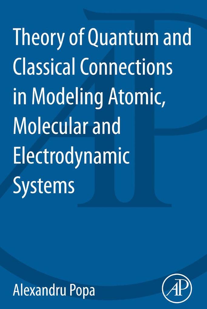Theory of Quantum and Classical Connections in Modeling Atomic Molecular and Electrodynamical Systems