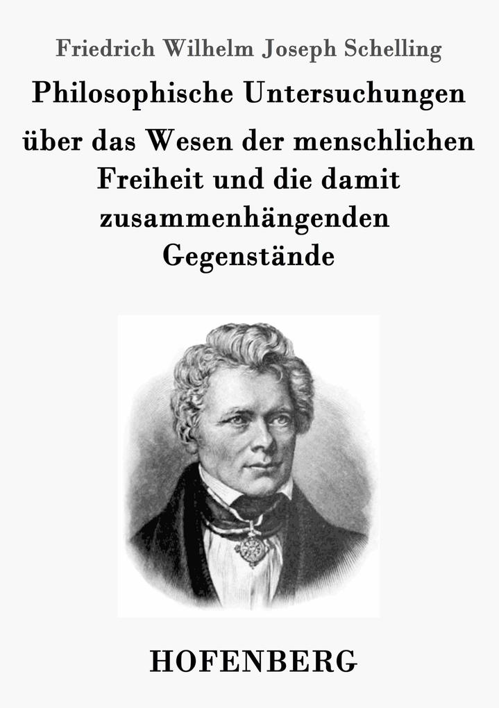Philosophische Untersuchungen über das Wesen der menschlichen Freiheit und die damit zusammenhängenden Gegenstände