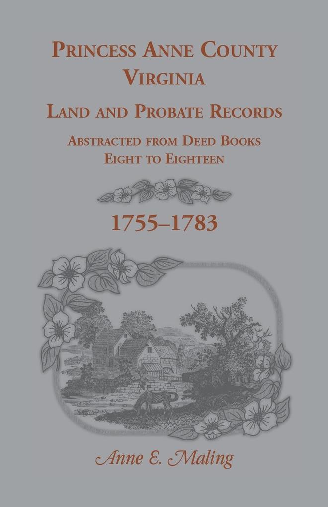 Princess Anne County Virginia Land and Probate Records Abstracted from Deed Books Eight to Eighteen