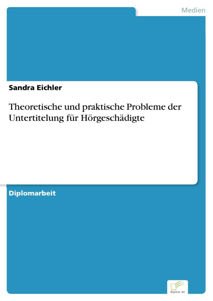 Theoretische und praktische Probleme der Untertitelung für Hörgeschädigte - Sandra Eichler