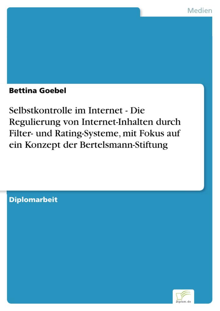 Selbstkontrolle im Internet - Die Regulierung von Internet-Inhalten durch Filter- und Rating-Systeme mit Fokus auf ein Konzept der Bertelsmann-Stiftung