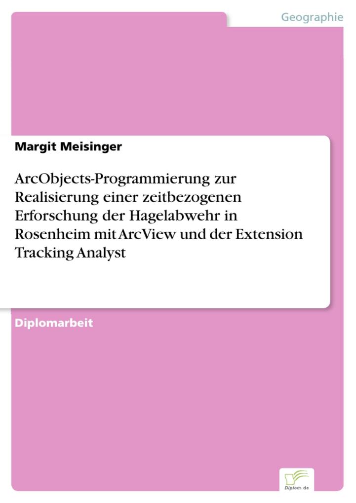 ArcObjects-Programmierung zur Realisierung einer zeitbezogenen Erforschung der Hagelabwehr in Rosenheim mit ArcView und der Extension Tracking Analyst - Margit Meisinger