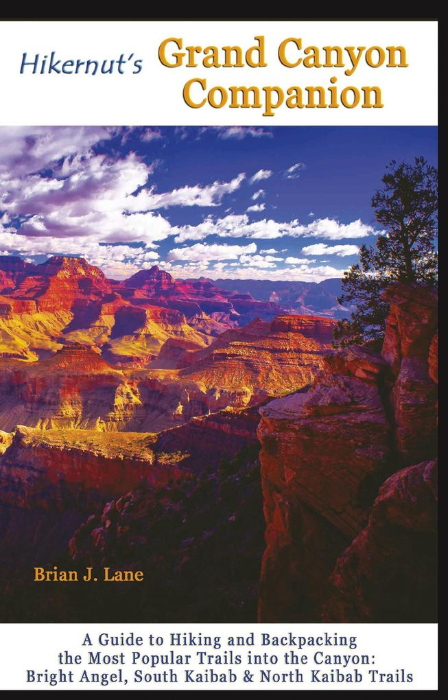 Hikernut‘s Grand Canyon Companion: A Guide to Hiking and Backpacking the Most Popular Trails into the Canyon (Second Edition)