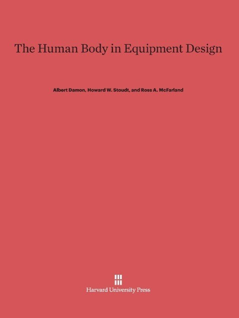 The Human Body in Equipment Design - Albert Damon/ Howard W. Stoudt/ Ross A. McFarland