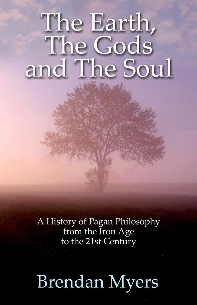 Earth The Gods and The Soul - A History of Pagan Philosophy
