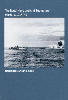 The Royal Navy and Anti-Submarine Warfare 1917-49
