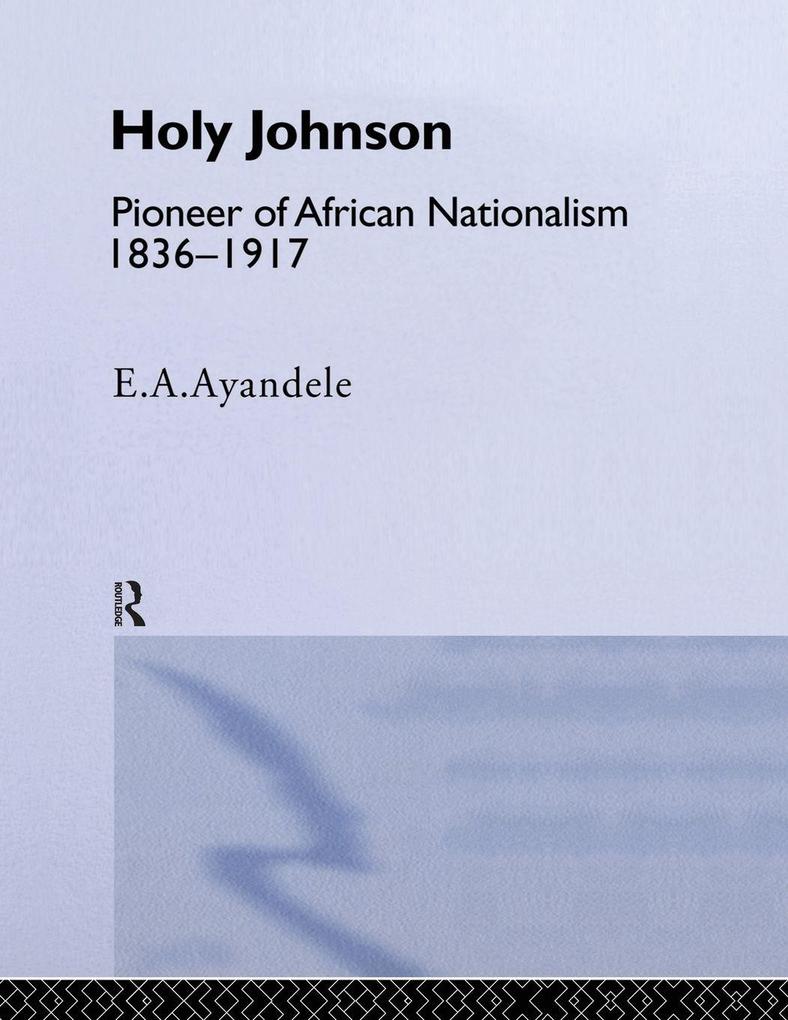 'Holy' Johnson Pioneer of African Nationalism 1836-1917