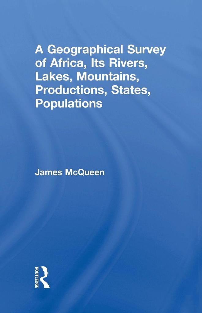 A Geographical Survey of Africa Its Rivers Lakes Mountains Productions States Populations