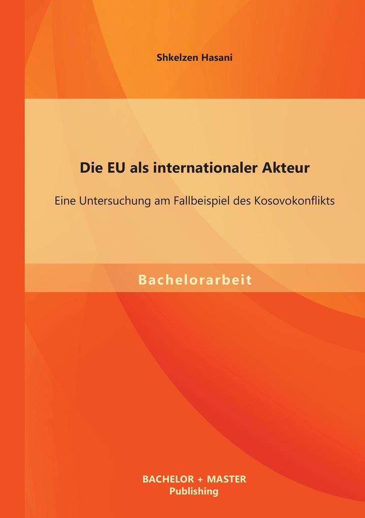 Die EU als internationaler Akteur: Eine Untersuchung am Fallbeispiel des Kosovokonflikts