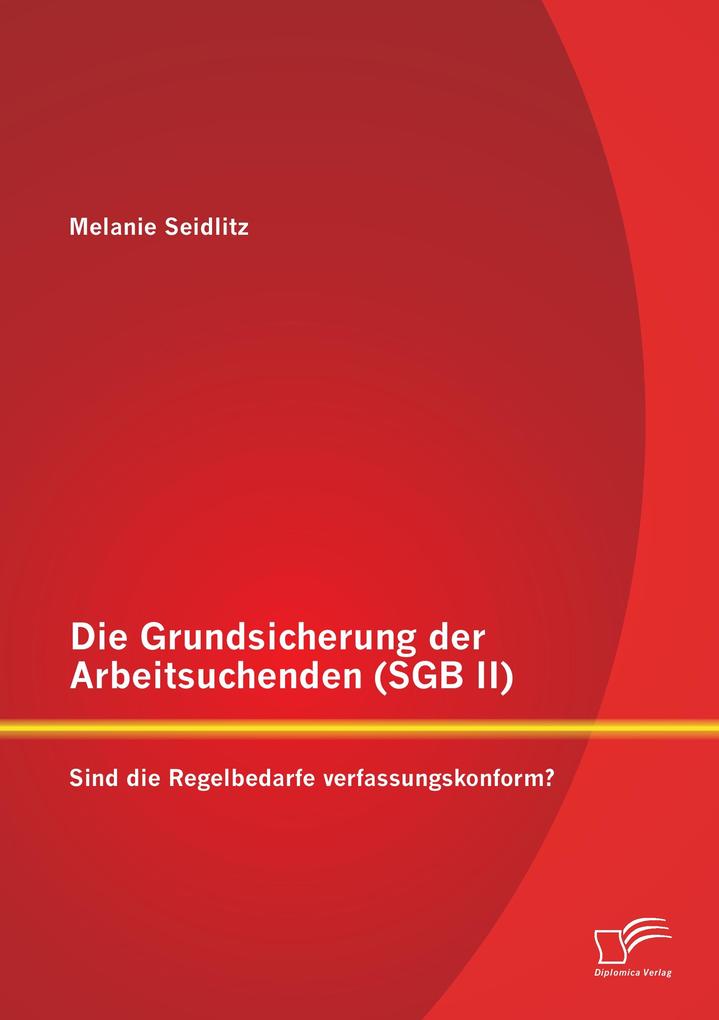 Die Grundsicherung der Arbeitsuchenden (SGB II): Sind die Regelbedarfe verfassungskonform?
