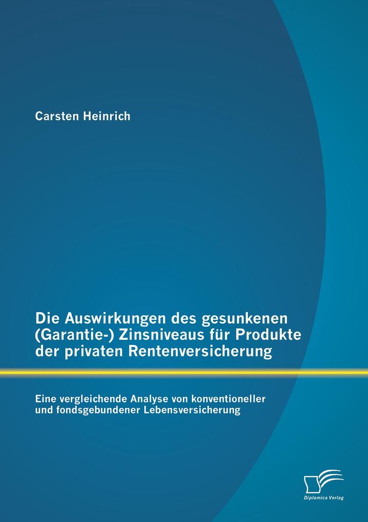 Die Auswirkungen des gesunkenen (Garantie-) Zinsniveaus für Produkte der privaten Rentenversicherung: Eine vergleichende Analyse von konventioneller und fondsgebundener Lebensversicherung