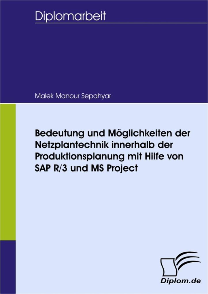 Bedeutung und Möglichkeiten der Netzplantechnik innerhalb der Produktionsplanung mit Hilfe von SAP R/3 und MS Project