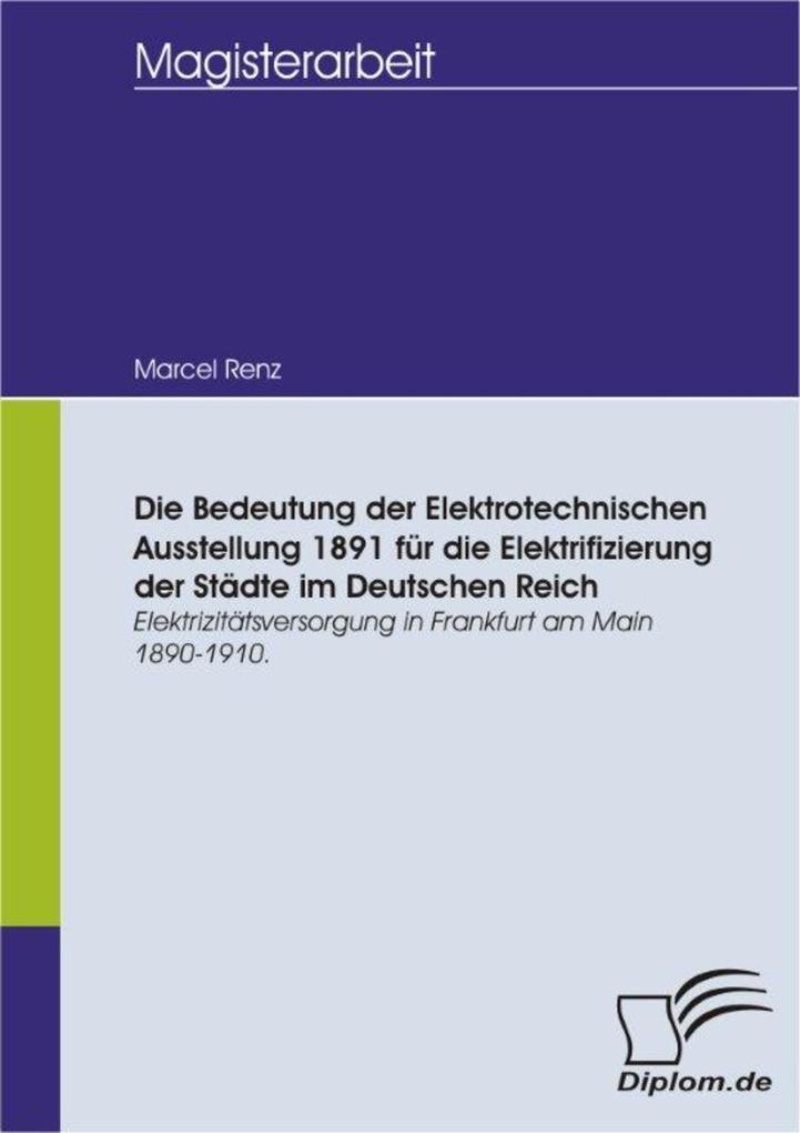 Die Bedeutung der Elektrotechnischen Ausstellung 1891 für die Elektrifizierung der Städte im Deutschen Reich