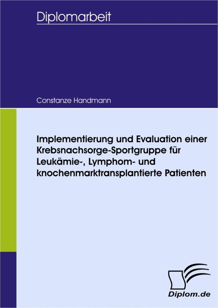 Implementierung und Evaluation einer Krebsnachsorge-Sportgruppe für Leukämie- Lymphom- und knochenmarktransplantierte Patienten - Constanze Handmann