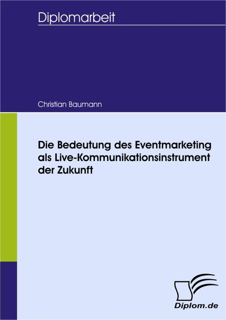Die Bedeutung des Eventmarketing als Live-Kommunikationsinstrument der Zukunft - Christian Baumann