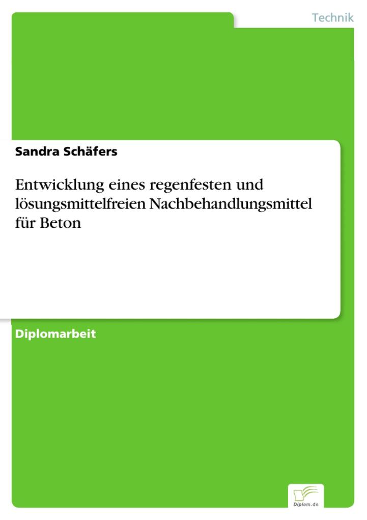 Entwicklung eines regenfesten und lösungsmittelfreien Nachbehandlungsmittel für Beton - Sandra Schäfers
