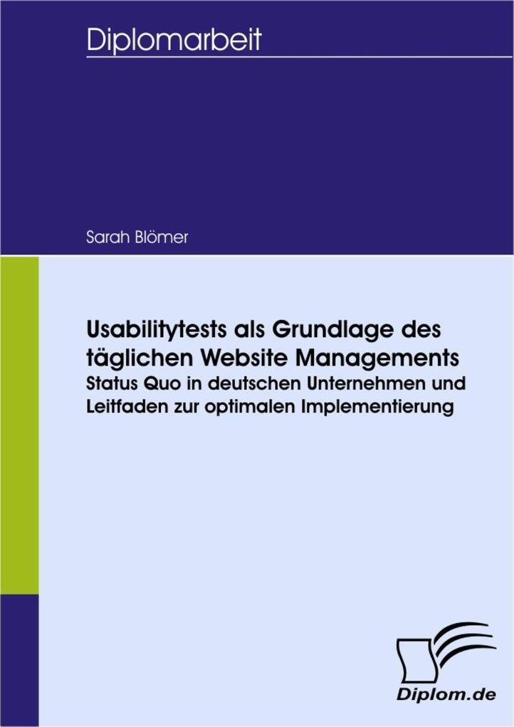 Usabilitytests als Grundlage des täglichen Website Managements: Status Quo in deutschen Unternehmen und Leitfaden zur optimalen Implementierung