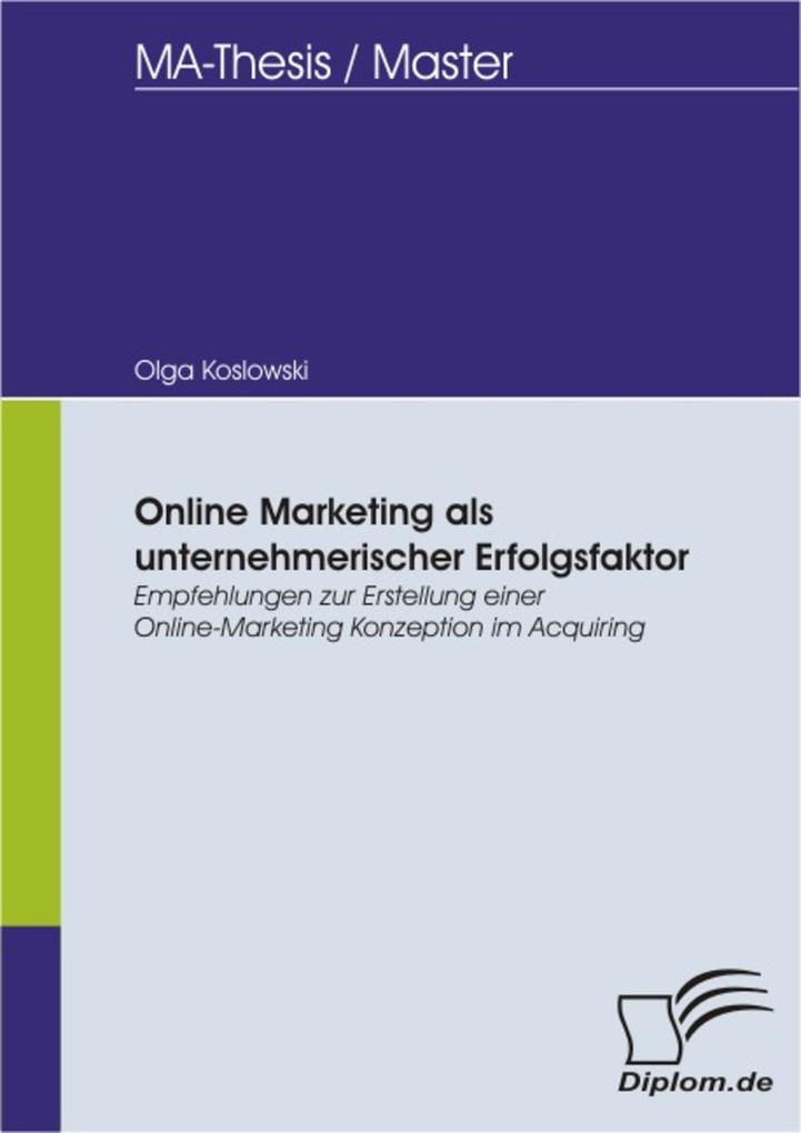 Online Marketing als unternehmerischer Erfolgsfaktor. Empfehlungen zur Erstellung einer Online-Marketing Konzeption im Acquiring