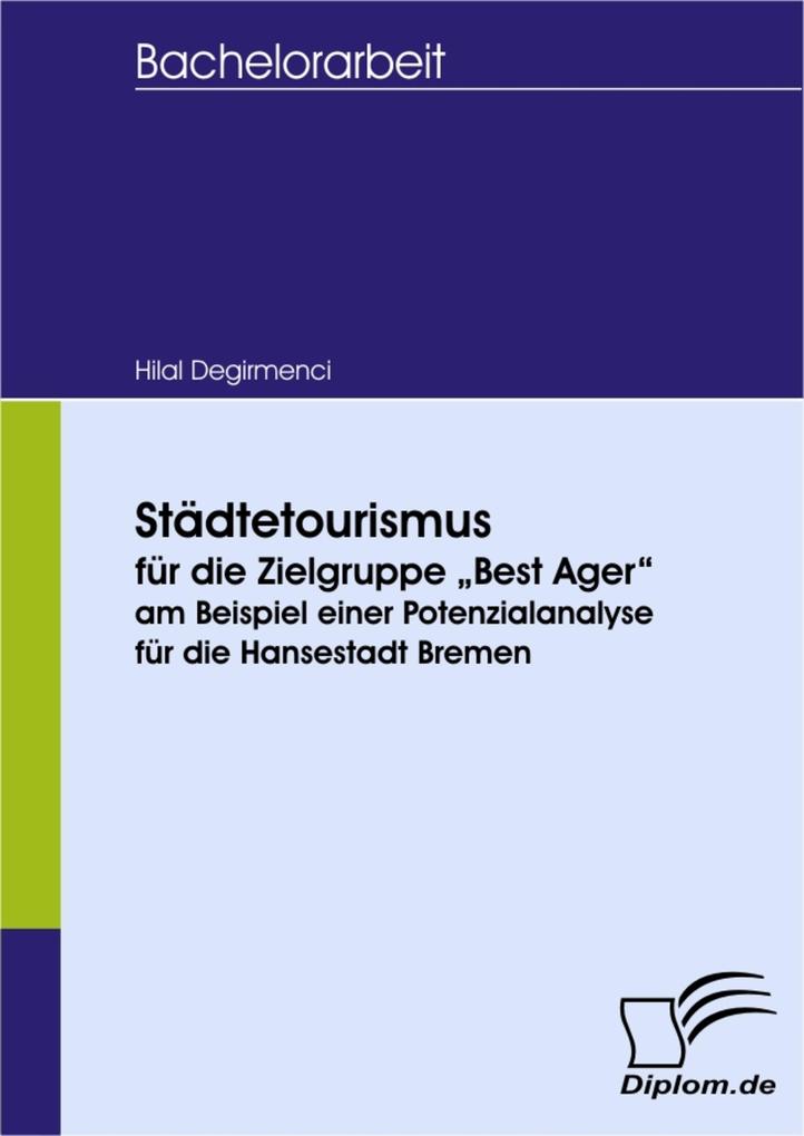 Städtetourismus für die Zielgruppe ‘Best Ager‘ am Beispiel einer Potenzialanalyse für die Hansestadt Bremen
