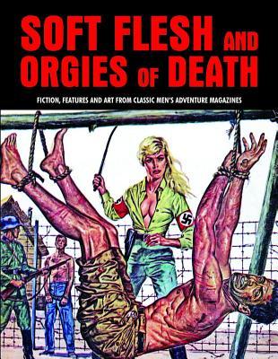 Soft Flesh and Orgies of Death: Fiction Features & Art from Classic Men‘s Adventure Magazines