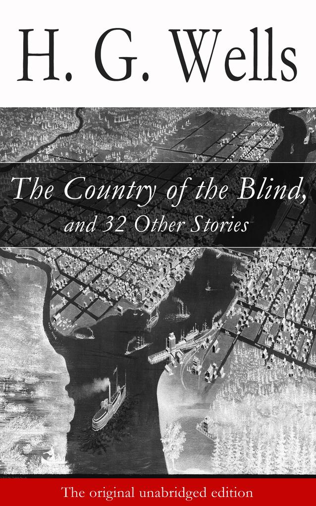 The Country of the Blind and 32 Other Stories (The original unabridged edition)
