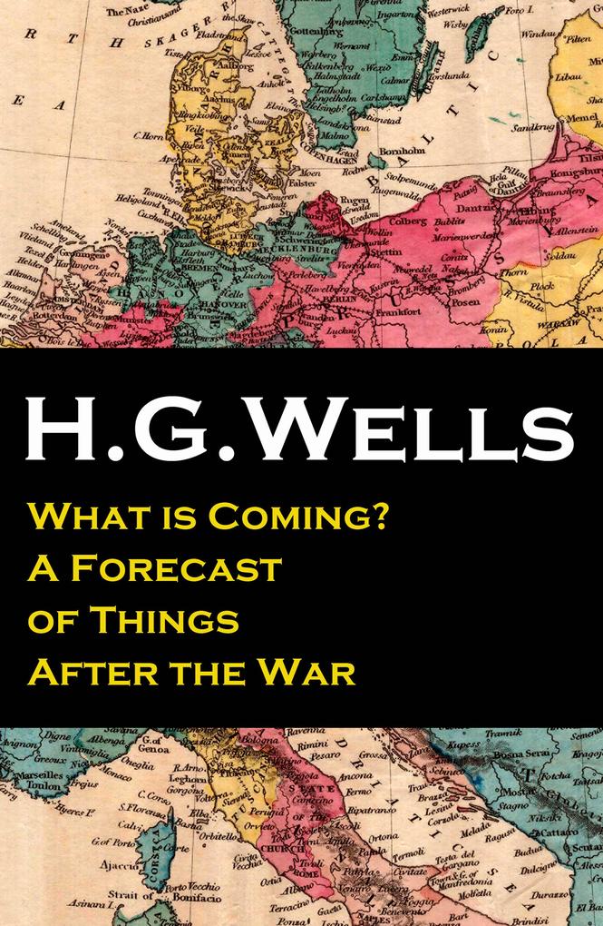 What is Coming? A Forecast of Things After the War (The original unabridged edition)