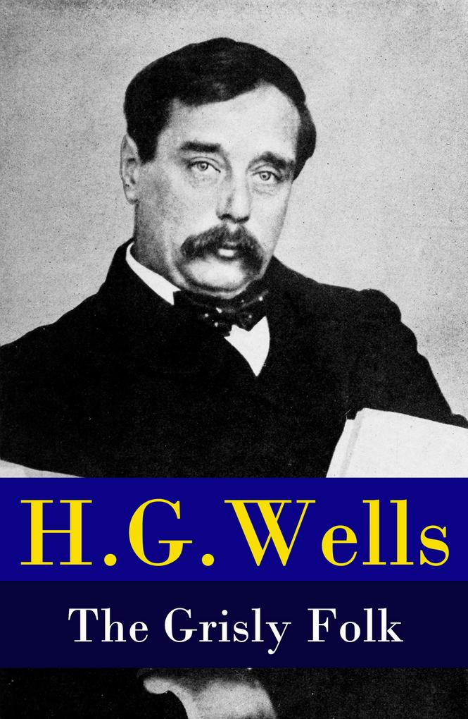 The Grisly Folk (A rare science fiction story by H. G. Wells)