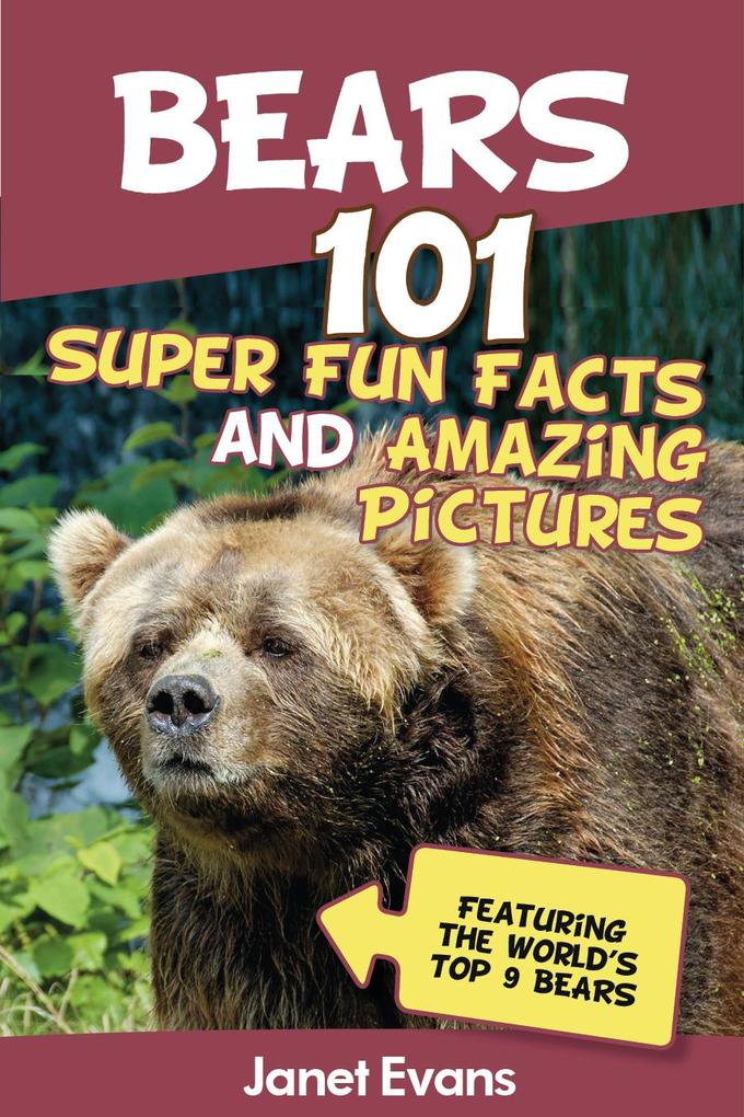 Bears : 101 Fun Facts & Amazing Pictures (Featuring The World‘s Top 9 Bears)