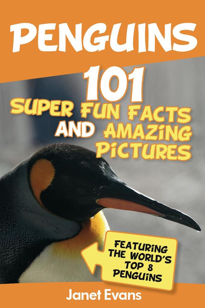 Penguins: 101 Fun Facts & Amazing Pictures (Featuring The World‘s Top 8 Penguins)
