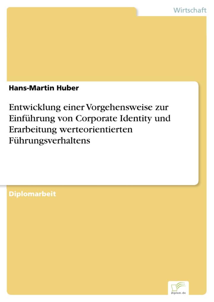 Entwicklung einer Vorgehensweise zur Einführung von Corporate Identity und Erarbeitung werteorientierten Führungsverhaltens - Hans-Martin Huber