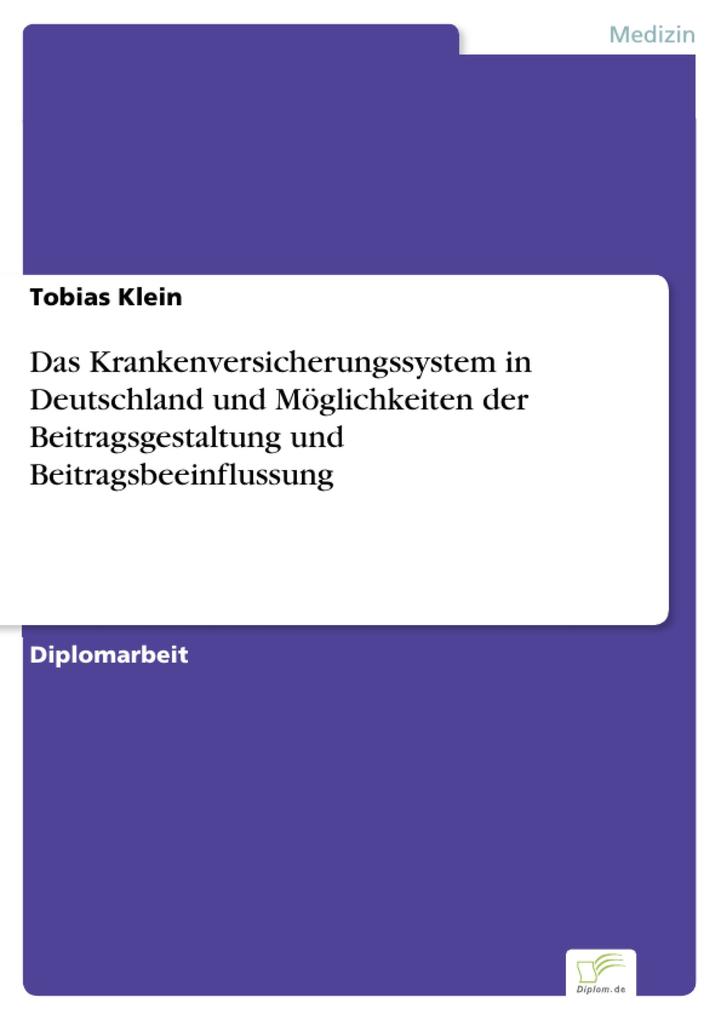 Das Krankenversicherungssystem in Deutschland und Möglichkeiten der Beitragsgestaltung und Beitragsbeeinflussung - Tobias Klein