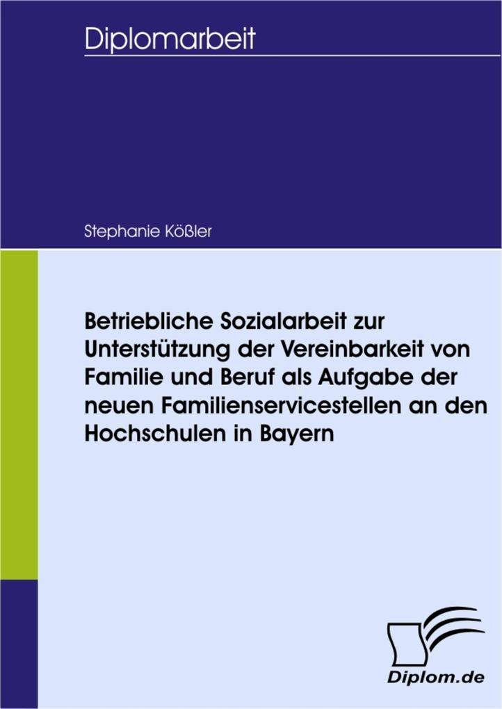 Betriebliche Sozialarbeit zur Unterstützung der Vereinbarkeit von Familie und Beruf als Aufgabe der neuen Familienservicestellen an den Hochschulen in Bayern