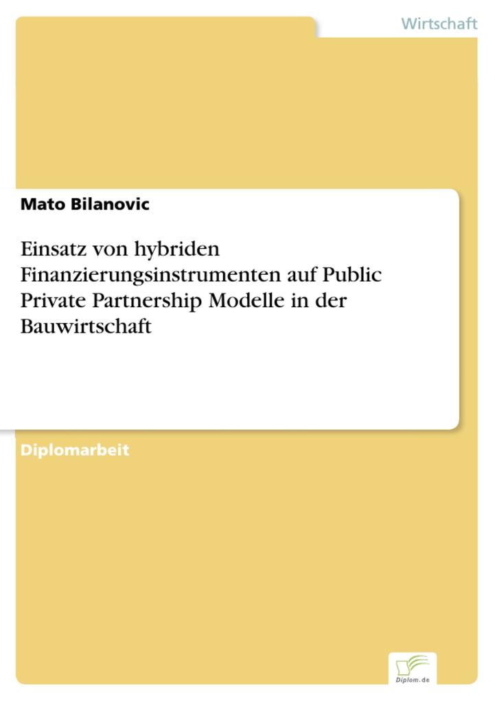 Einsatz von hybriden Finanzierungsinstrumenten auf Public Private Partnership Modelle in der Bauwirtschaft - Mato Bilanovic