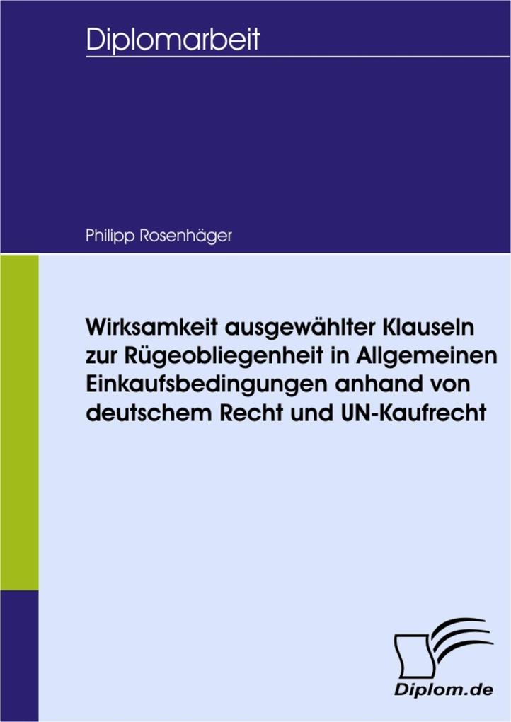 Wirksamkeit ausgewählter Klauseln zur Rügeobliegenheit in Allgemeinen Einkaufsbedingungen anhand von deutschem Recht und UN-Kaufrecht - Philipp Rosenhäger