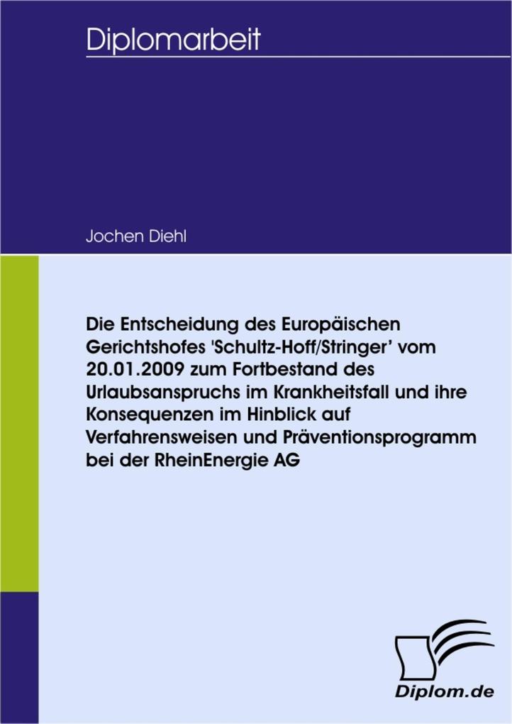 Die Entscheidung des Europäischen Gerichtshofes ‘Schultz-Hoff/Stringer‘ vom 20.01.2009 zum Fortbestand des Urlaubsanspruchs im Krankheitsfall und ihre Konsequenzen im Hinblick auf Verfahrensweisen und Präventionsprogramm bei der RheinEnergie AG