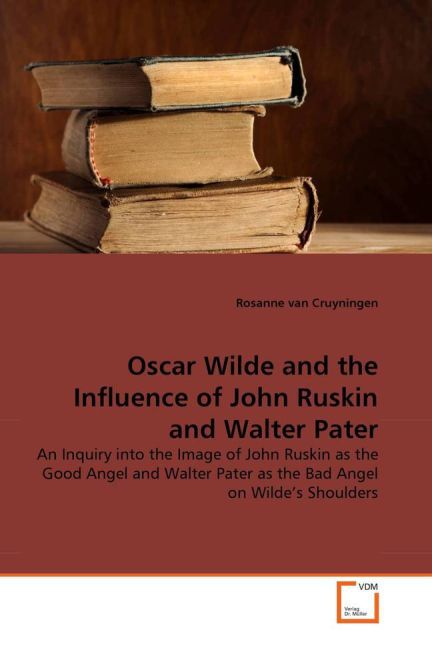 Oscar Wilde and the Influence of John Ruskin and Walter Pater - Rosanne van Cruyningen