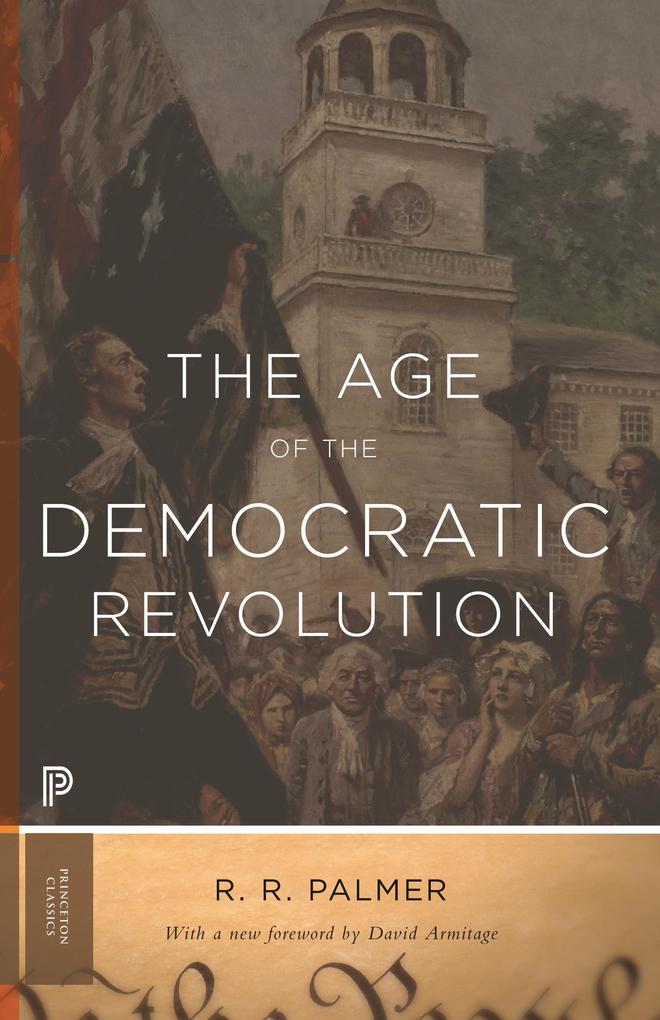 The Age of the Democratic Revolution: A Political History of Europe and America 1760-1800 - Updated Edition - R. R. Palmer