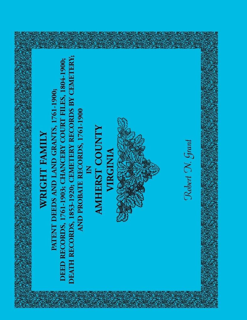 Wright Family Patent Deeds and Land Grants 1761-1900 Amherst County Virginia