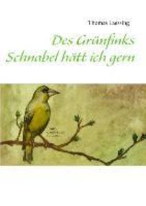 Des Grünfinks Schnabel hätt ich gern als Buch von Thomas Laessing - Thomas Laessing