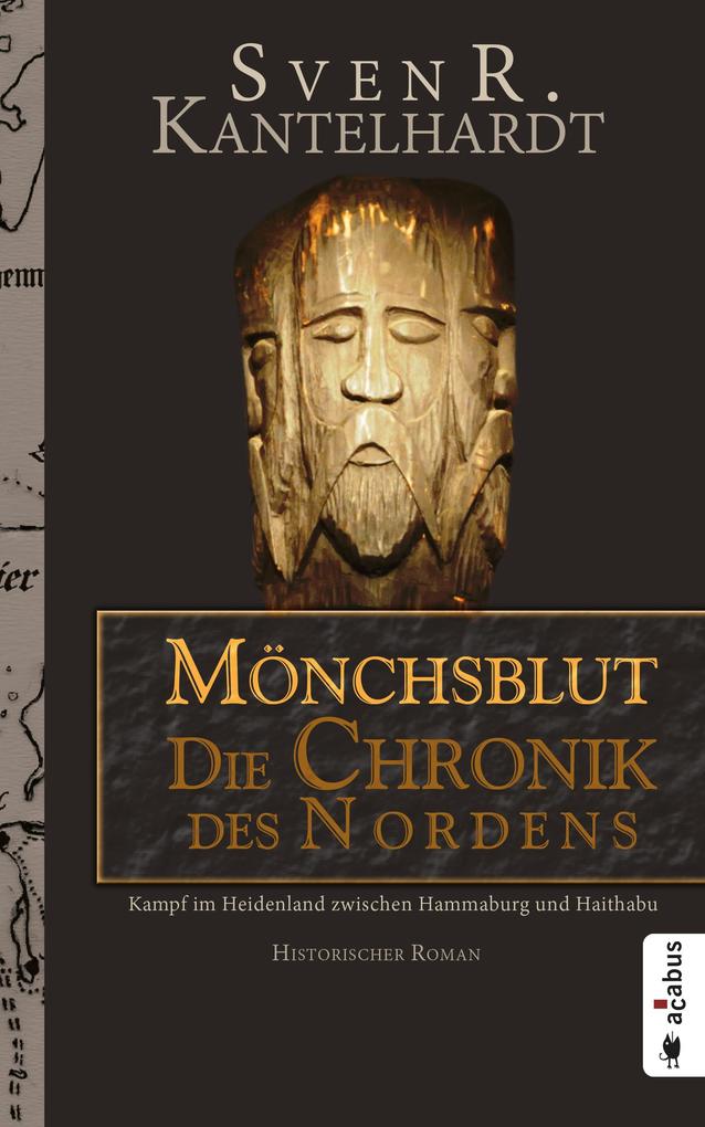 Mönchsblut - Die Chronik des Nordens. Kampf im Heidenland zwischen Hammaburg und Haithabu - Sven R. Kantelhardt