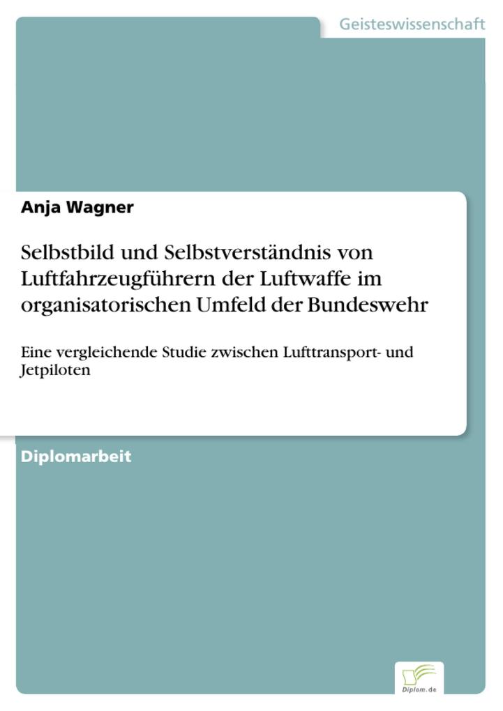 Selbstbild und Selbstverständnis von Luftfahrzeugführern der Luftwaffe im organisatorischen Umfeld der Bundeswehr - Anja Wagner